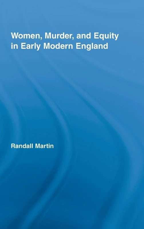 Women, Murder, and Equity in Early Modern England: 10 (Routledge Studies in Renaissance Literature and Culture)