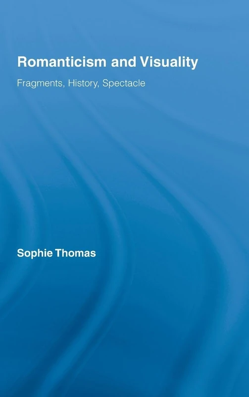 Routledge Romanticism and Visuality: Fragments, History, Spectacle