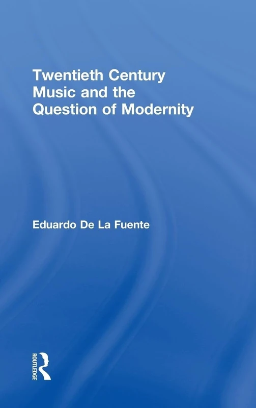 Twentieth Century Music and the Question of Modernity: 54 (Routledge Advances in Sociology)