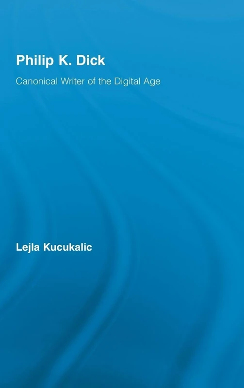Philip K. Dick: Canonical Writer of the Digital Age (Studies in Major Literary Authors)