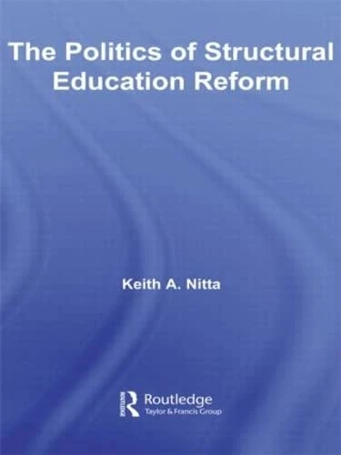 Routledge - The Politics of Structural Education Reform Book