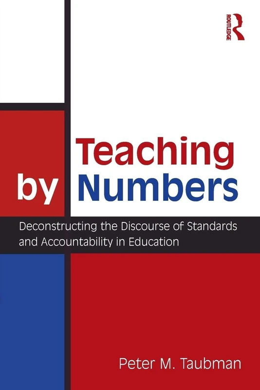 Teaching By Numbers: Deconstructing the Discourse of Standards and Accountability in Education (Studies in Curriculum Theory Series)