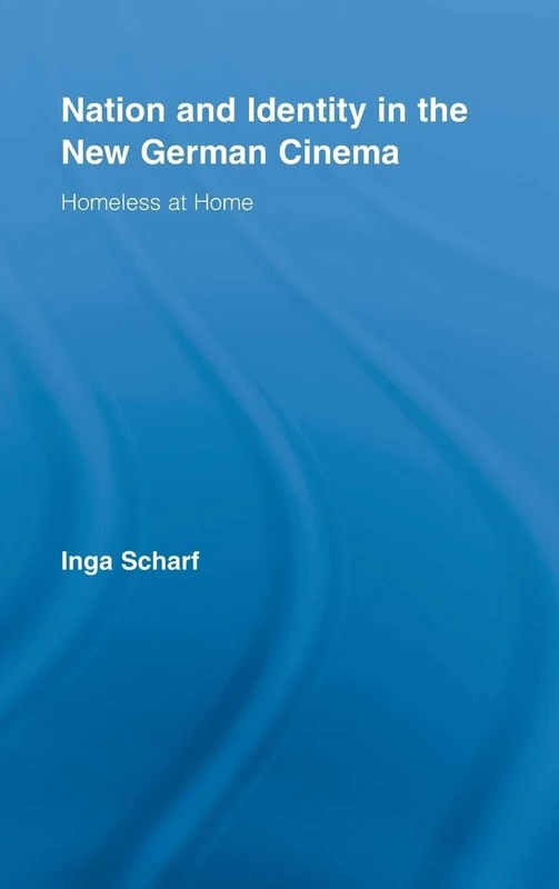 Nation and Identity in the New German Cinema: Homeless at Home: 1 (Routledge Advances in Film Studies)