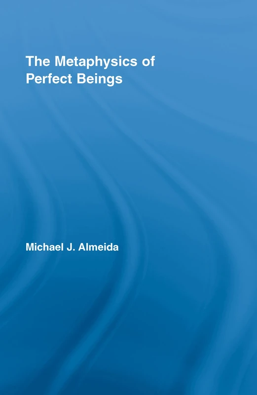 The Metaphysics of Perfect Beings: 5 (Routledge Studies in the Philosophy of Religion)