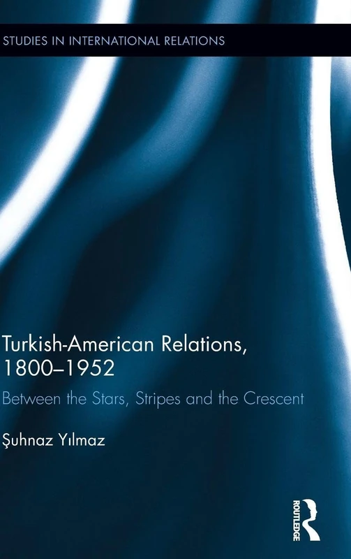 Routledge Turkish-American Relations, 1800-1952 History Book