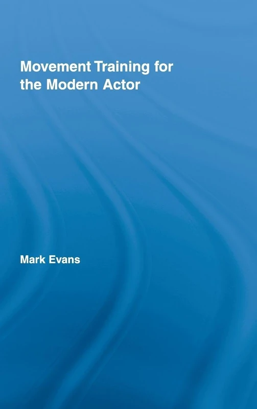 Movement Training for the Modern Actor (Routledge Advances in Theatre & Performance Studies)