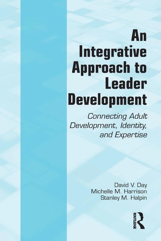 An Integrative Approach to Leader Development: Connecting Adult Development, Identity, and Expertise