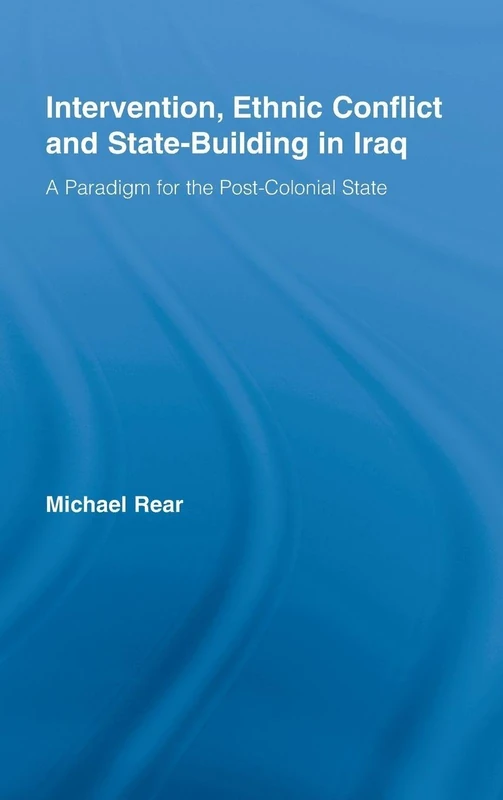 Intervention, Ethnic Conflict and State-Building in Iraq: A Paradigm for the Post-Colonial State (Studies in International Relations) - Image 1