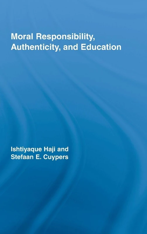 Moral Responsibility, Authenticity, and Education: 19 (Routledge International Studies in the Philosophy of Education)