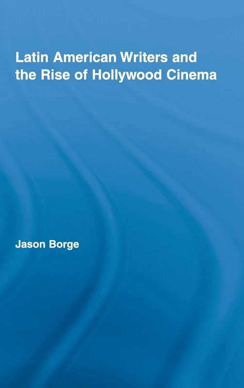 Routledge Latin American Writers and the Rise of Hollywood Cinema