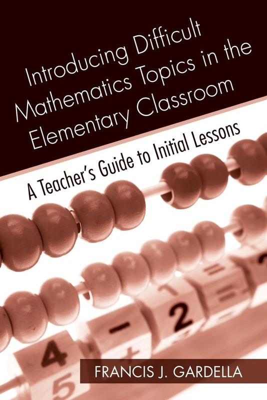 Introducing Difficult Mathematics Topics in the Elementary Classroom: A Teacher’s Guide to Initial Lessons