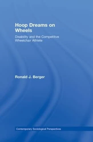 Hoop Dreams on Wheels: Disability and the Competitive Wheelchair Athlete (Sociology Re-Wired)