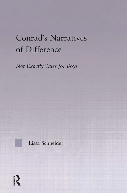 Conrad's Narratives of Difference: Not Exactly Tales for Boys: 26 (Studies in Major Literary Authors)