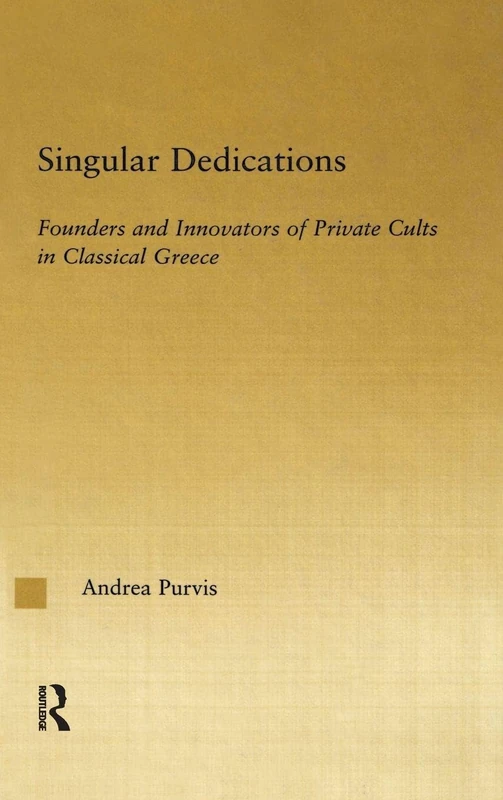 Singular Dedications: Founders and Innovators of Private Cults in Classical Greece: 1 (Studies in Classics)