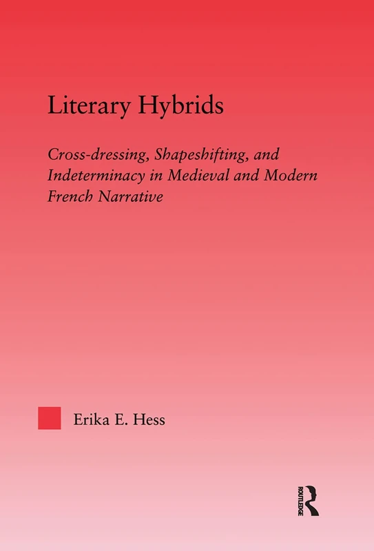 Literary Hybrids: Indeterminacy in Medieval & Modern French Narrative: 21 (Studies in Medieval History and Culture)