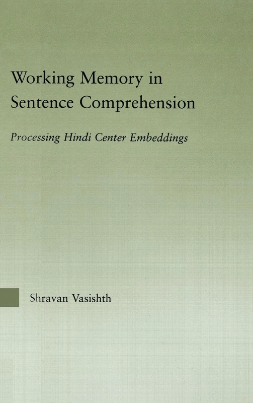 Working Memory in Sentence Comprehension: Processing Hindi Center Embeddings (Outstanding Dissertations in Linguistics)