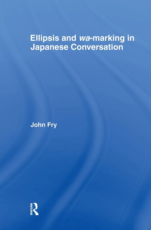 Ellipsis and wa-marking in Japanese Conversation (Outstanding Dissertations in Linguistics)