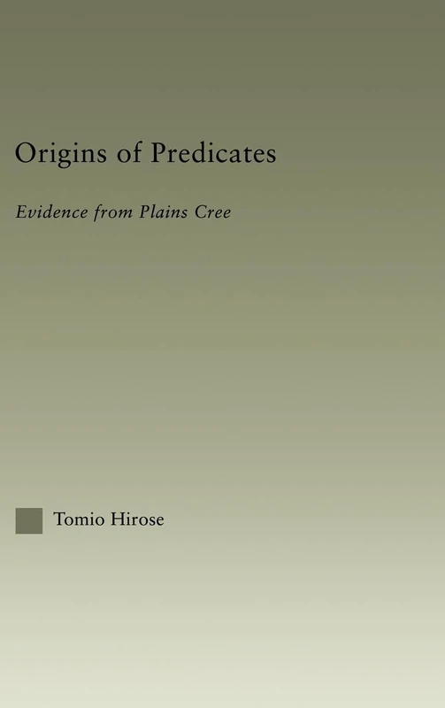 Origins of Predicates: Evidence from Plains Cree (Outstanding Dissertations in Linguistics)