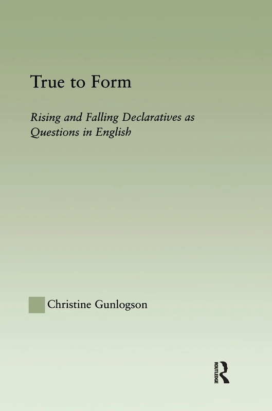 True to Form: Rising and Falling Declaratives as Questions in English (Outstanding Dissertations in Linguistics)