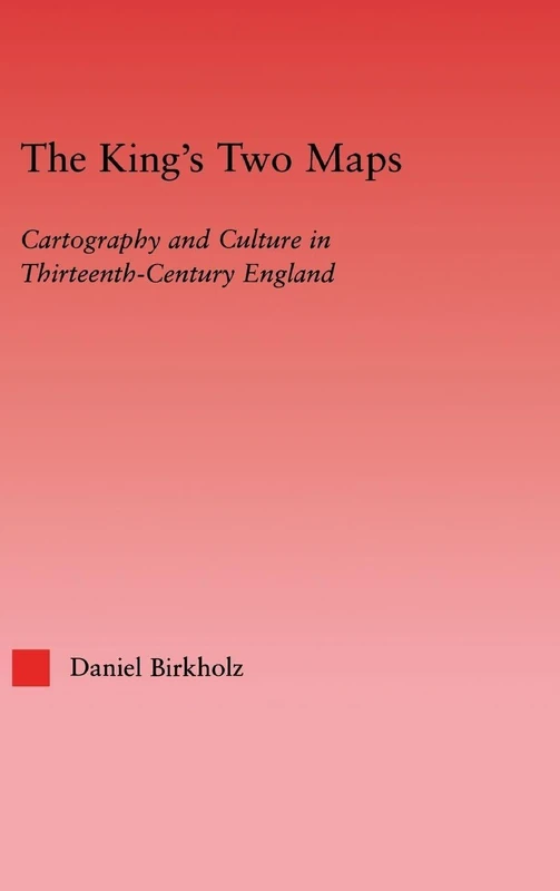 The King's Two Maps: Cartography & Culture in Thirteenth-Century England: 22 (Studies in Medieval History and Culture)