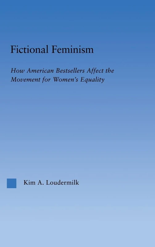 Fictional Feminism: How American Bestsellers Affect the Movement for Women's Equality (Literary Criticism and Cultural Theory)