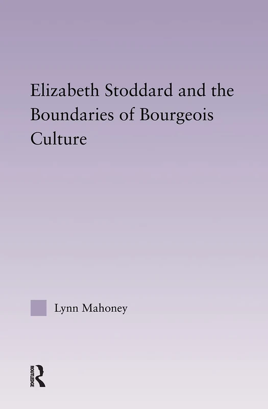 Elizabeth Stoddard & the Boundaries of Bourgeois Culture: 31 (Studies in Major Literary Authors) - Image 1