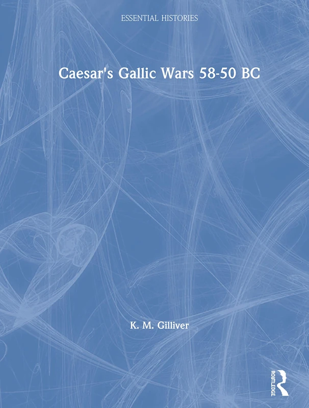 Routledge Caesar's Gallic Wars 58-50 BC - Essential Histories