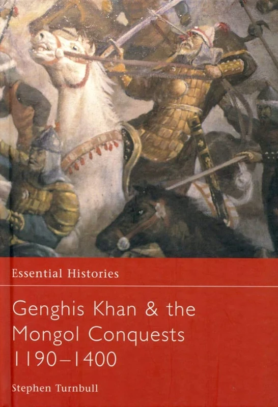 Genghis Khan and the Mongol Conquests 1190-1400 (Essential Histories)