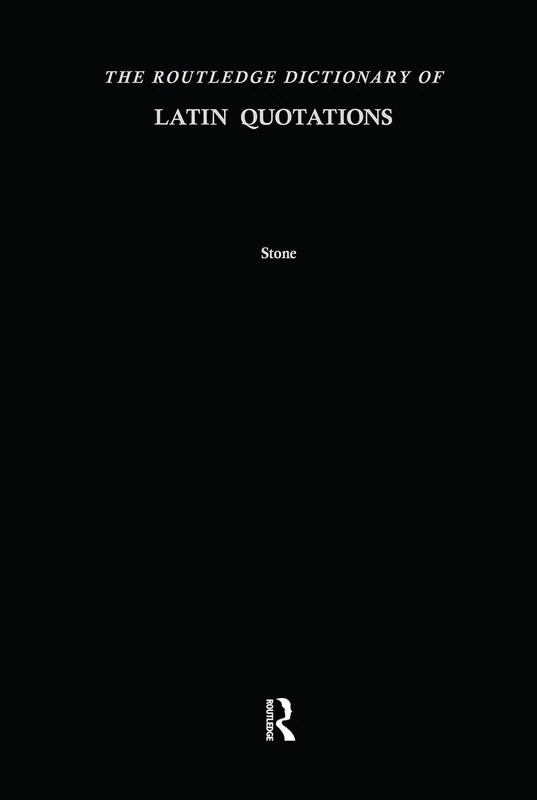 The Routledge Dictionary of Latin Quotations: The Illiterati's Guide to Latin Maxims, Mottoes, Proverbs, and Sayings (Latin for the Illiterati)