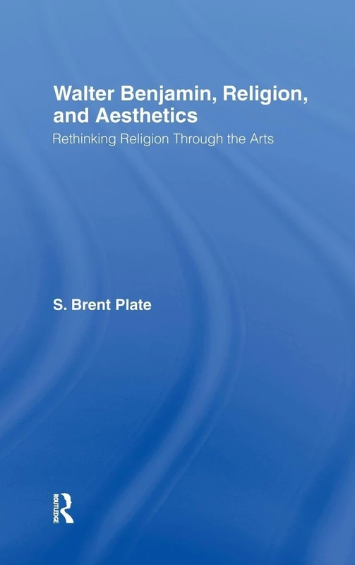 Walter Benjamin, Religion and Aesthetics: Rethinking Religion through the Arts