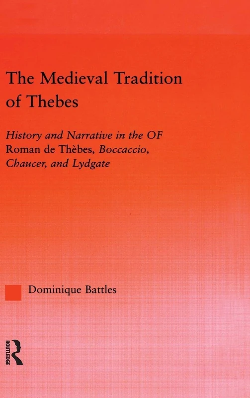 The Medieval Tradition of Thebes: History and Narrative in the Roman de Thebes, Boccaccio, Chaucer, and Lydgate: 26 (Studies in Medieval History and Culture)