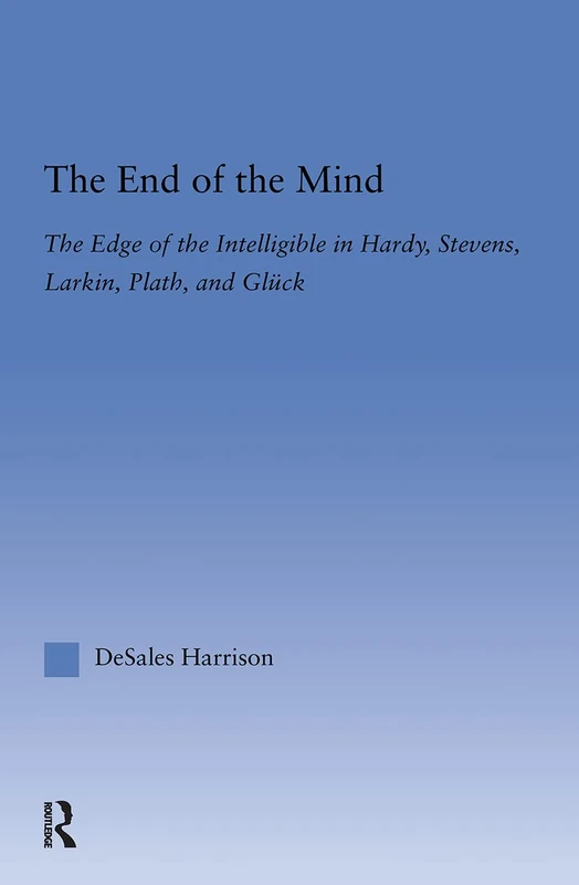 The End of the Mind: The Edge of the Intelligible in Hardy, Stevens, Larking, Plath, and Gluck (Literary Criticism and Cultural Theory) - Image 1