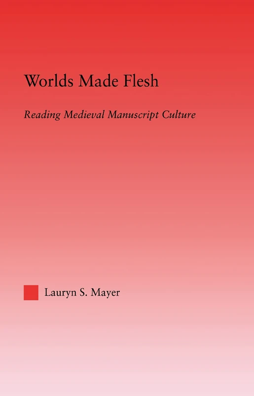 Worlds Made Flesh: Chronicle Histories and Medieval Manuscript Culture: 28 (Studies in Medieval History and Culture)