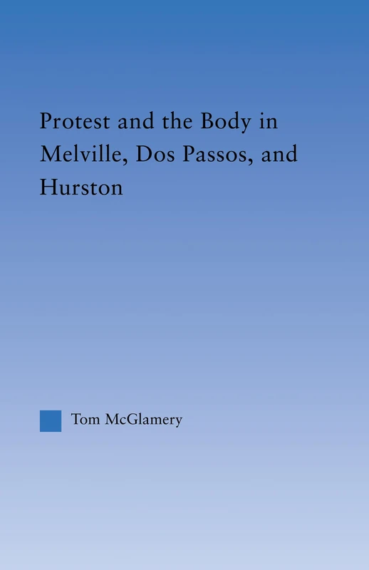 Protest and the Body in Melville, Dos Passos, and Hurston