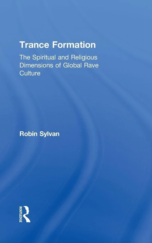 Trance Formation: The Spiritual and Religious Dimensions of Global Rave Culture