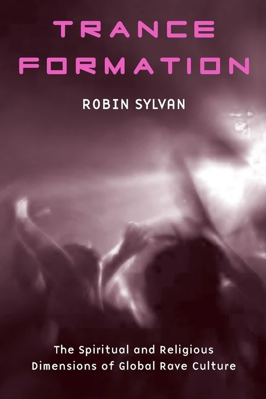 Trance Formation: The Spiritual and Religious Dimensions of Global Rave Culture