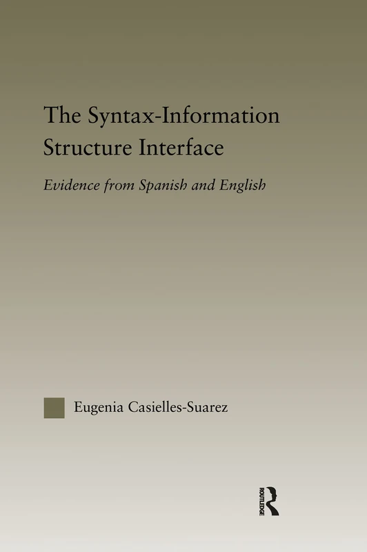 The Syntax-Information Structure Interface: Evidence from Spanish and English (Outstanding Dissertations in Linguistics)