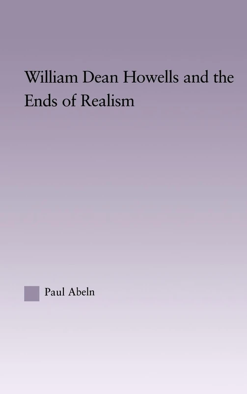 William Dean Howells and the Ends of Realism: 36 (Studies in Major Literary Authors)