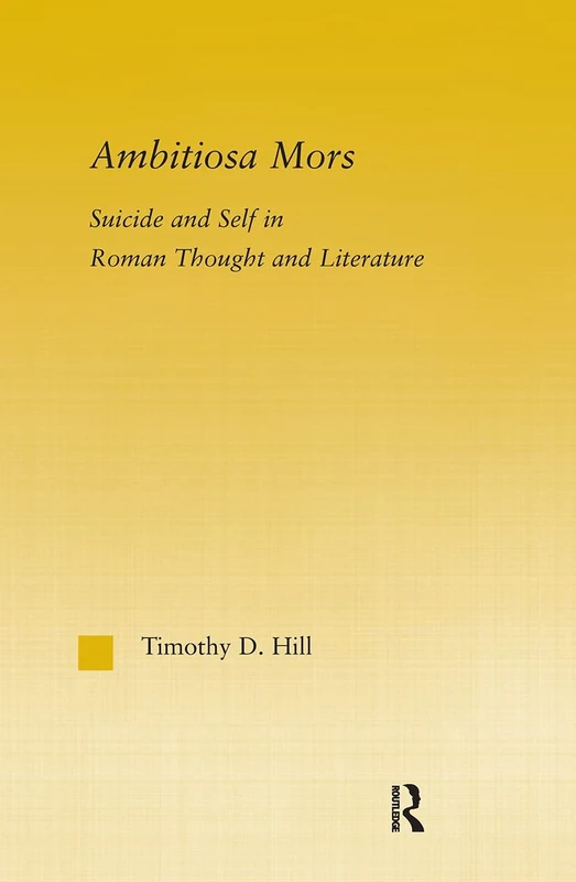 Ambitiosa Mors: Suicide and the Self in Roman Thought and Literature: 10 (Studies in Classics)
