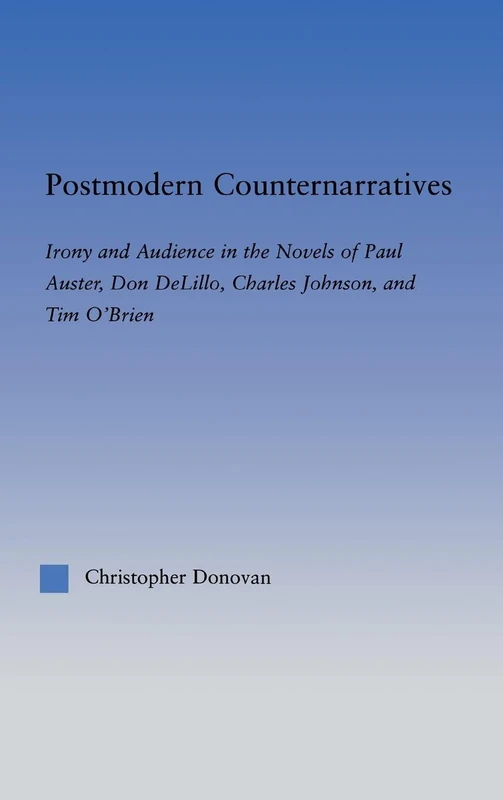 Postmodern Counternarratives: Irony and Audience in the Novels of Paul Auster, Don DeLillo, Charles Johnson, and Tim O'Brien (Literary Criticism and Cultural Theory)