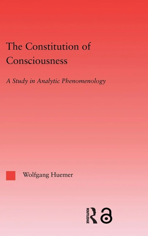The Constitution of Consciousness: A Study in Analytic Phenomenology (Studies in Philosophy)