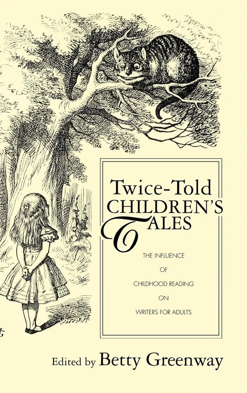 Twice-Told Children's Tales: The Influence of Childhood Reading on Writers for Adults: 35 (Children's Literature and Culture)