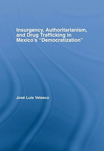 Insurgency, Authoritarianism, and Drug Trafficking in Mexico's Democratization (Latin American Studies)