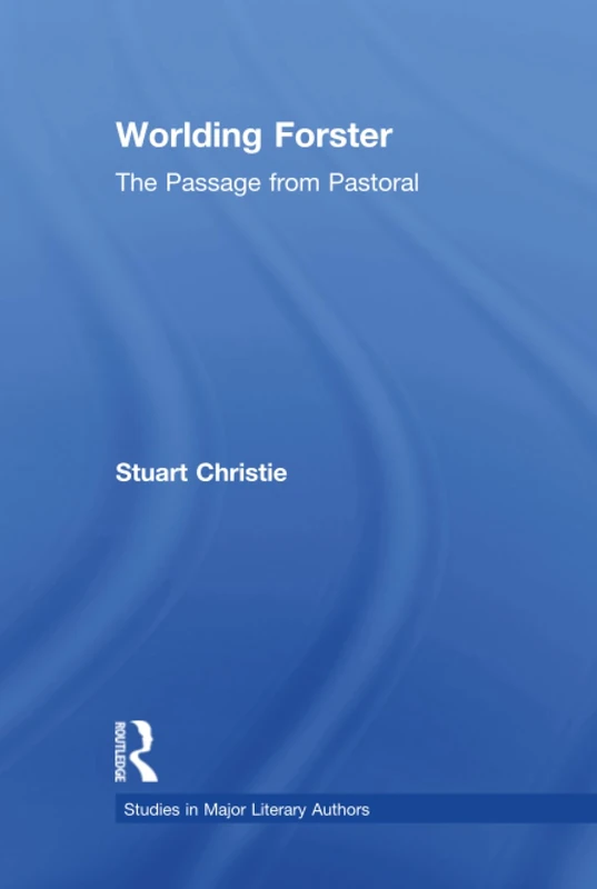 Worlding Forster: The Passage from Pastoral: 37 (Studies in Major Literary Authors)
