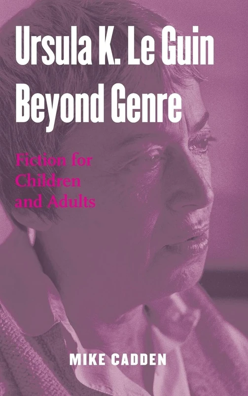 Ursula K. Le Guin Beyond Genre: Fiction for Children and Adults (Children's Literature and Culture)