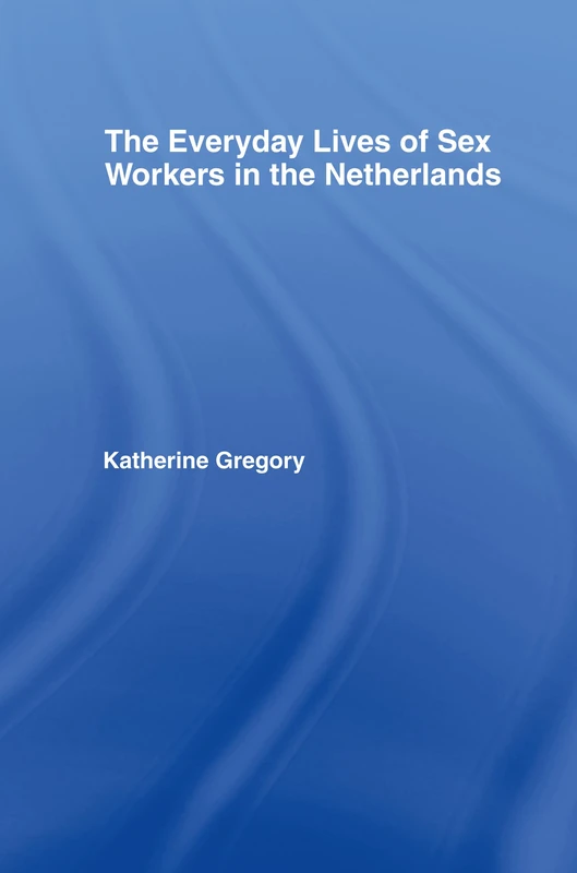 The Everyday Lives of Sex Workers in the Netherlands (New Approaches in Sociology)