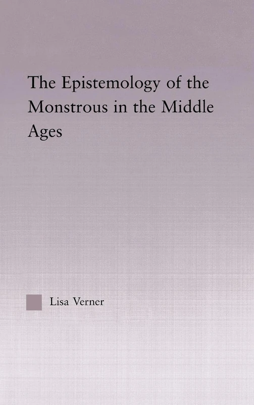 The Epistemology of the Monstrous in the Middle Ages (Studies in Medieval History and Culture)