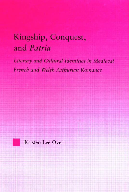 Routledge - Kingship, Conquest, and Patria Arthurian Romance