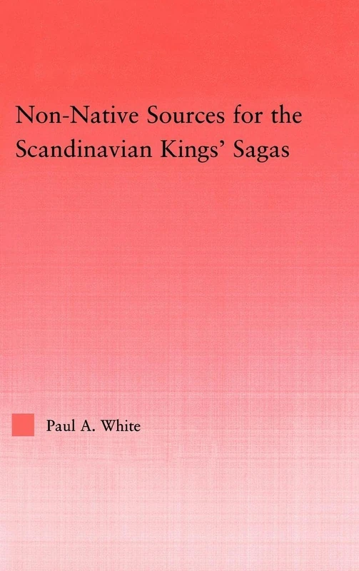 Non-Native Sources for the Scandinavian Kings' Sagas: 34 (Studies in Medieval History and Culture)