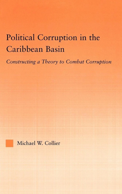Political Corruption in the Caribbean Basin: Constructing a Theory to Combat Corruption (Studies in International Relations)